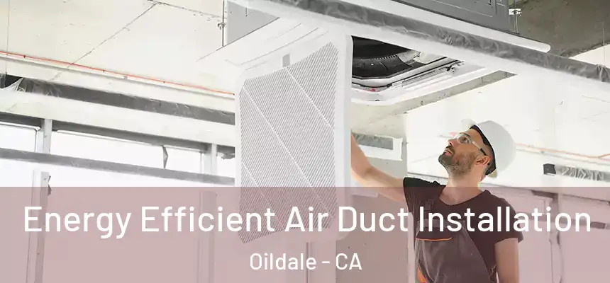 Energy Efficient Air Duct Installation Oildale - CA