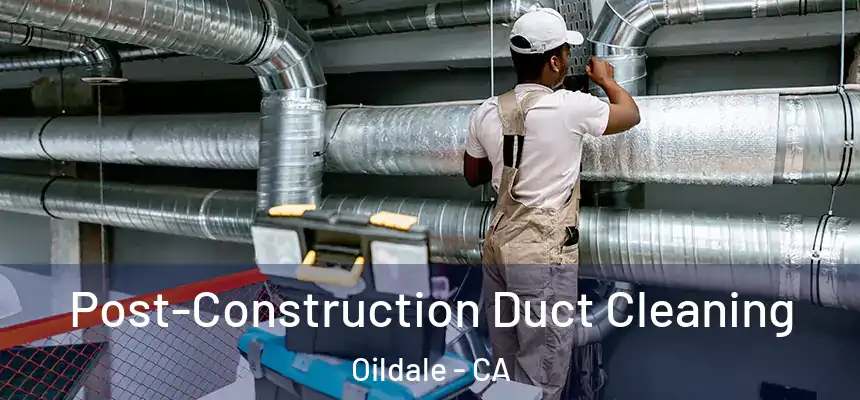Post-Construction Duct Cleaning Oildale - CA