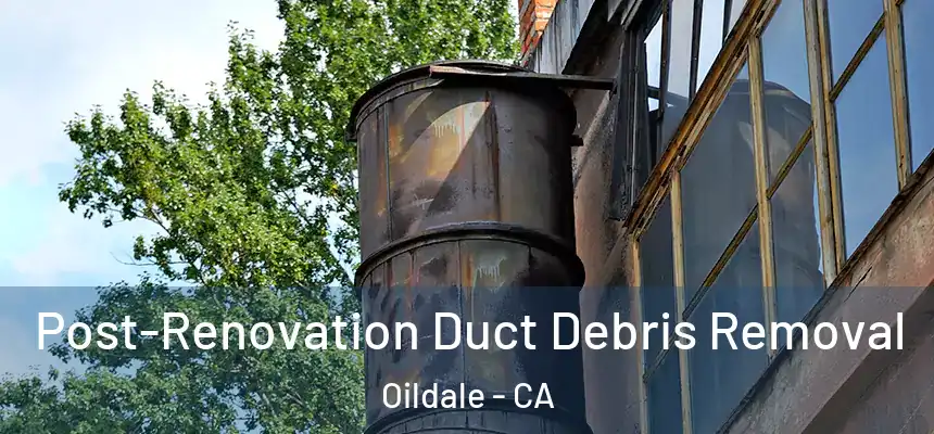 Post-Renovation Duct Debris Removal Oildale - CA